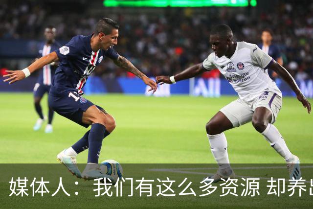 媒体人：我们有这么多资源 却养出来1支连韩国日本打不过的球队？